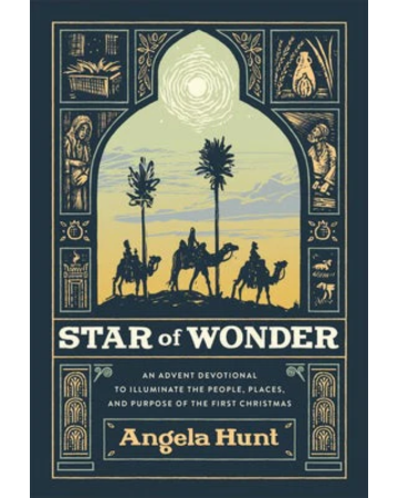 Star of Wonder: An Advent Devotional to Illuminate the People, Places, and Purpose of the First Christmas. By Angela Hunt.