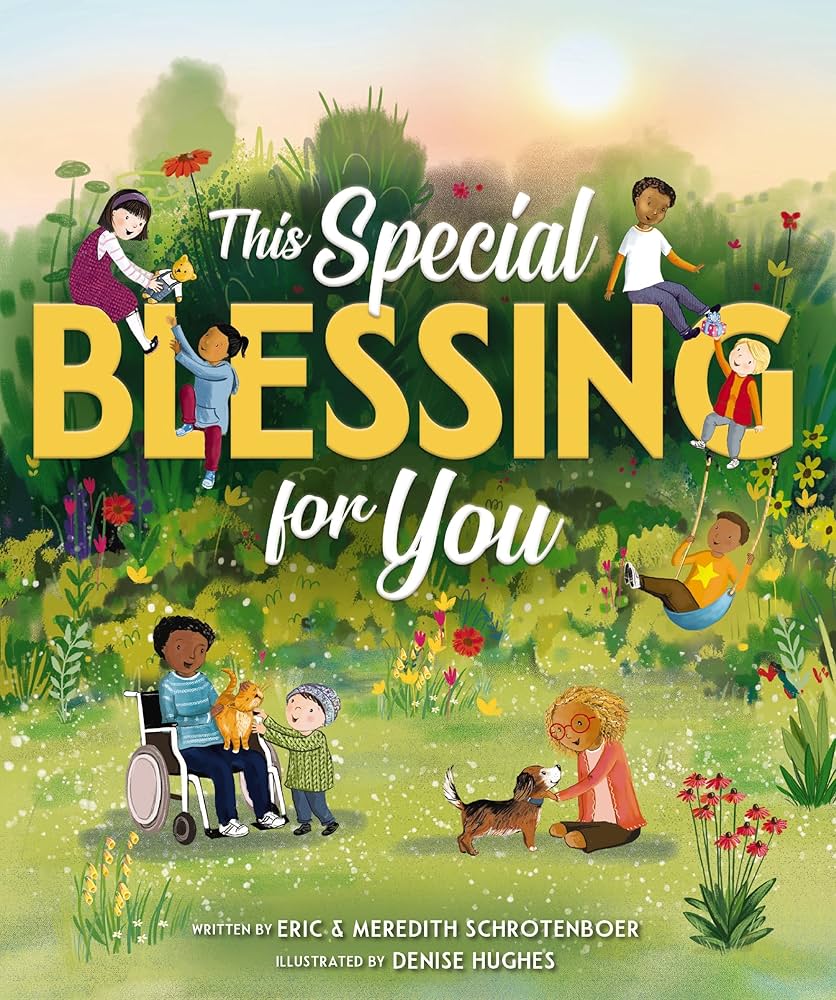 This Special Blessing for You. Written by Eric and Meredith Schrotenboer. Illustrated by Denise Hughes.