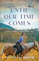 Cover of "Until Our Time Comes: A Novel of World War II Poland" by Nicole M. Miller.