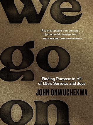 Cover of "We Go On: Finding Purpose in All of Life's Sorrows and Joys" by John Onwuchekwa.