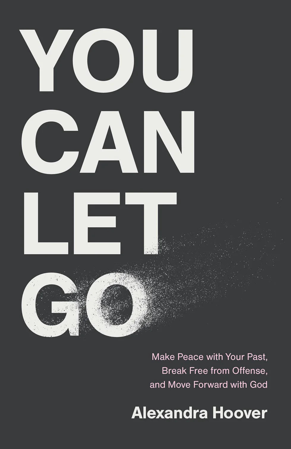 Cover of "You Can Let Go: Make Peace with Your Past, Break Free from Offense, and Move Forward with God" by Alexandra Hoover.